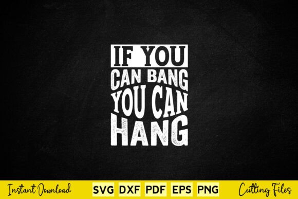 If You Can Bang You Hang Svg Graphics